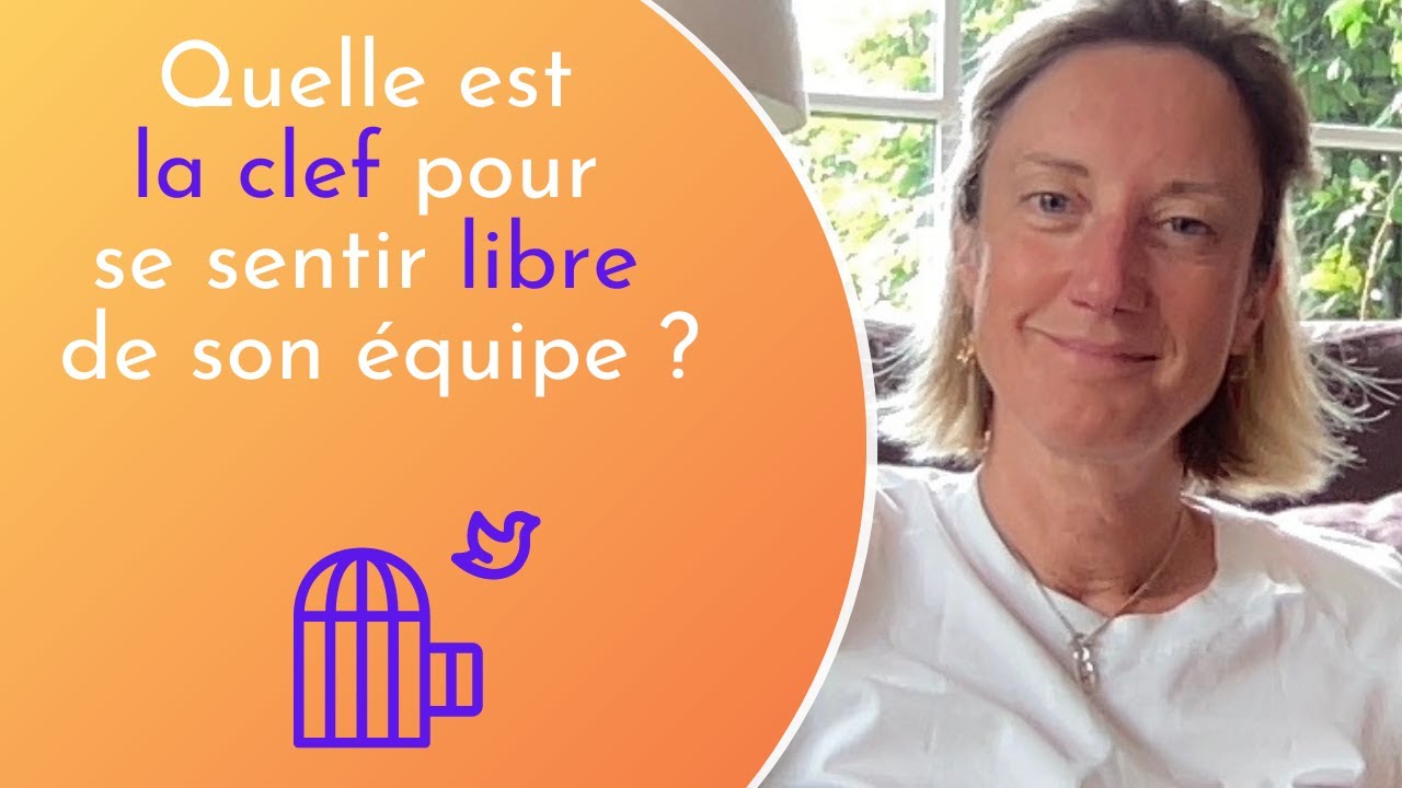 Quelle est la clef pour se sentir libre de son équipe ?