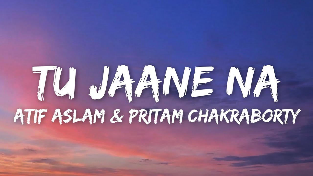 Tu Jaane Na (Lyrics) - Atif Aslam & Pritam Chakraborty