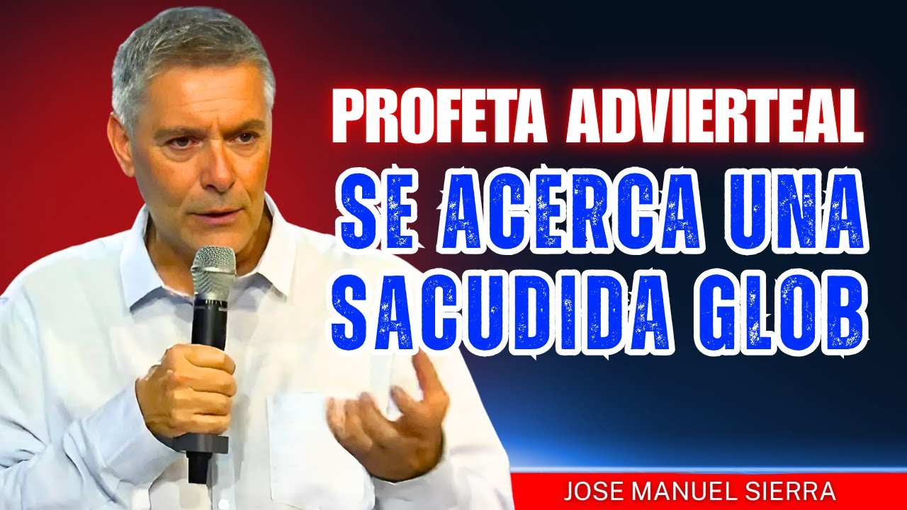 José Manuel Sierra PREDICAS - Profeta Advierte: Se Acerca una Sacudida Global
