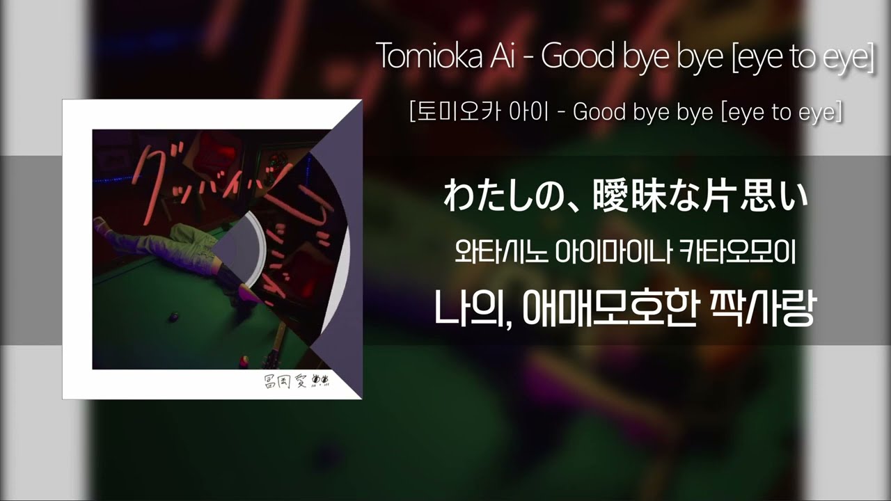 토미오카 아이 「Good bye bye (eye to eye)」 / 冨岡 愛 , Tomioka Ai 「Good bye bye (eye to eye)」 (가사/발음/해석포함)