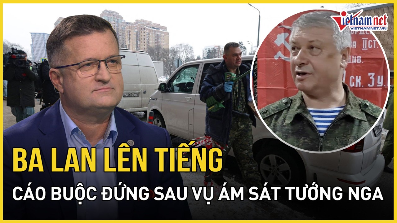 Ba Lan chính thức lên tiếng sau cáo buộc đứng sau âm mưu ám sát tướng Nga | Báo VietNamNet