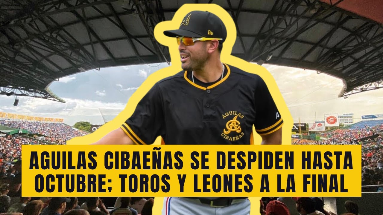 AGUILAS CIBAEÑAS SE DESPIDEN HASTA OCTUBRE; TOROS Y LEONES A LA FINAL