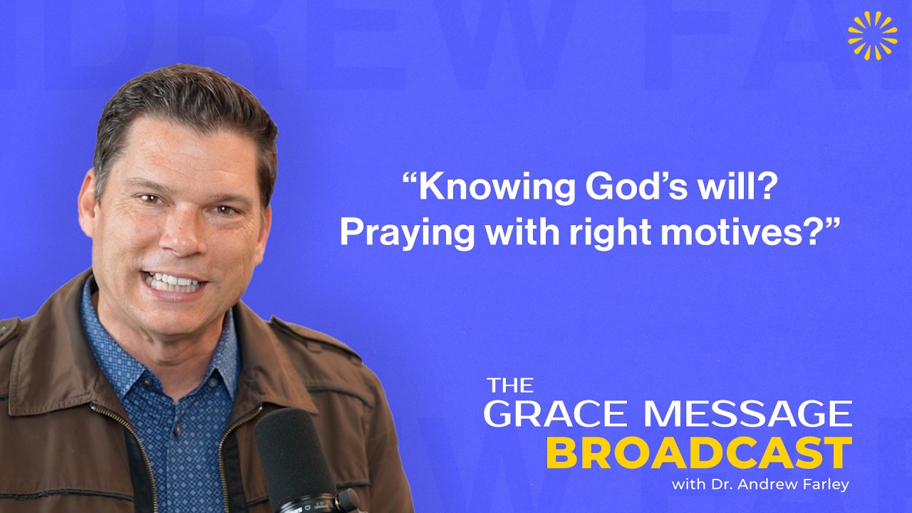 “Knowing God’s will? Praying with right motives?” - The Grace Message with Dr. Andrew Farley