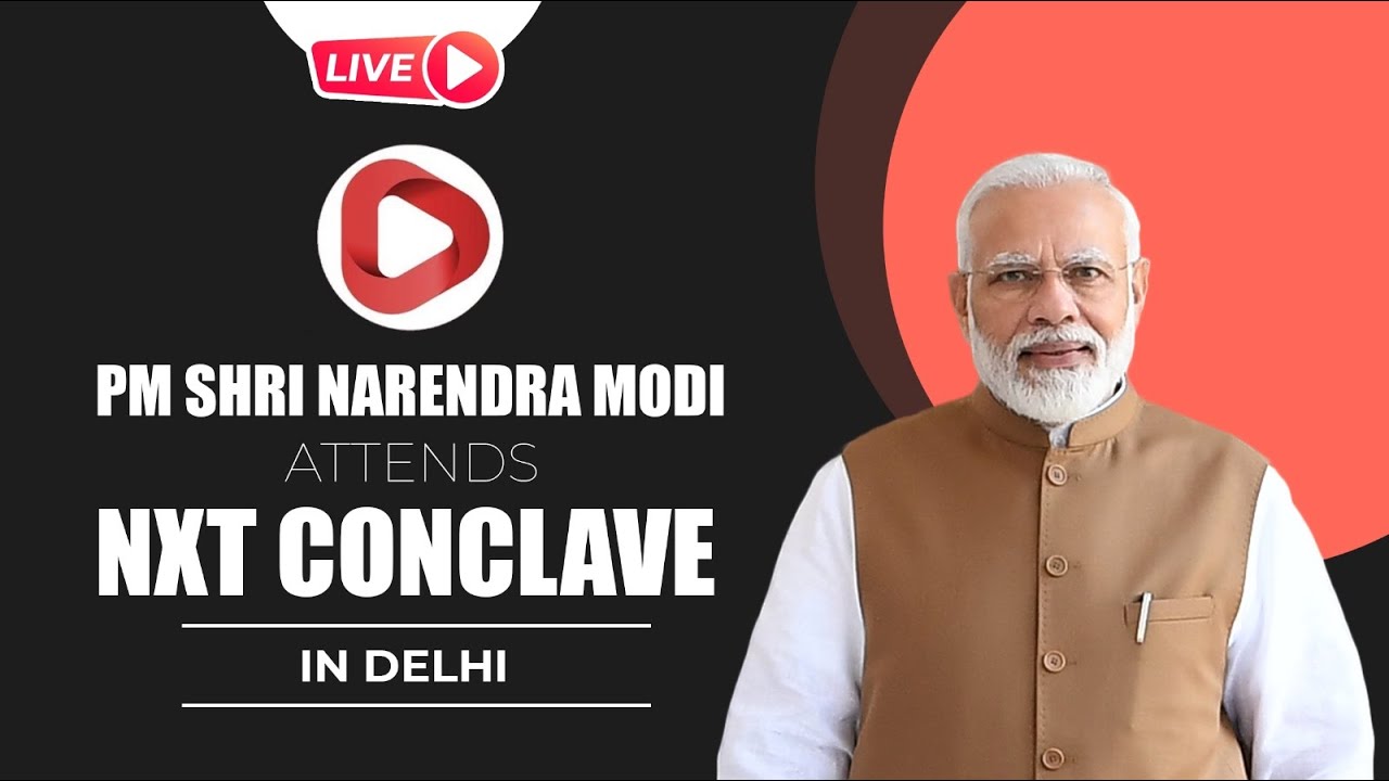 LIVE: PM Shri Narendra Modi attends NXT Conclave in Delhi