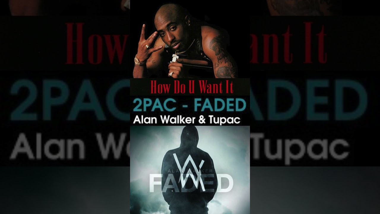 2Pac & Alan Walker - How Do You Want It - Faded