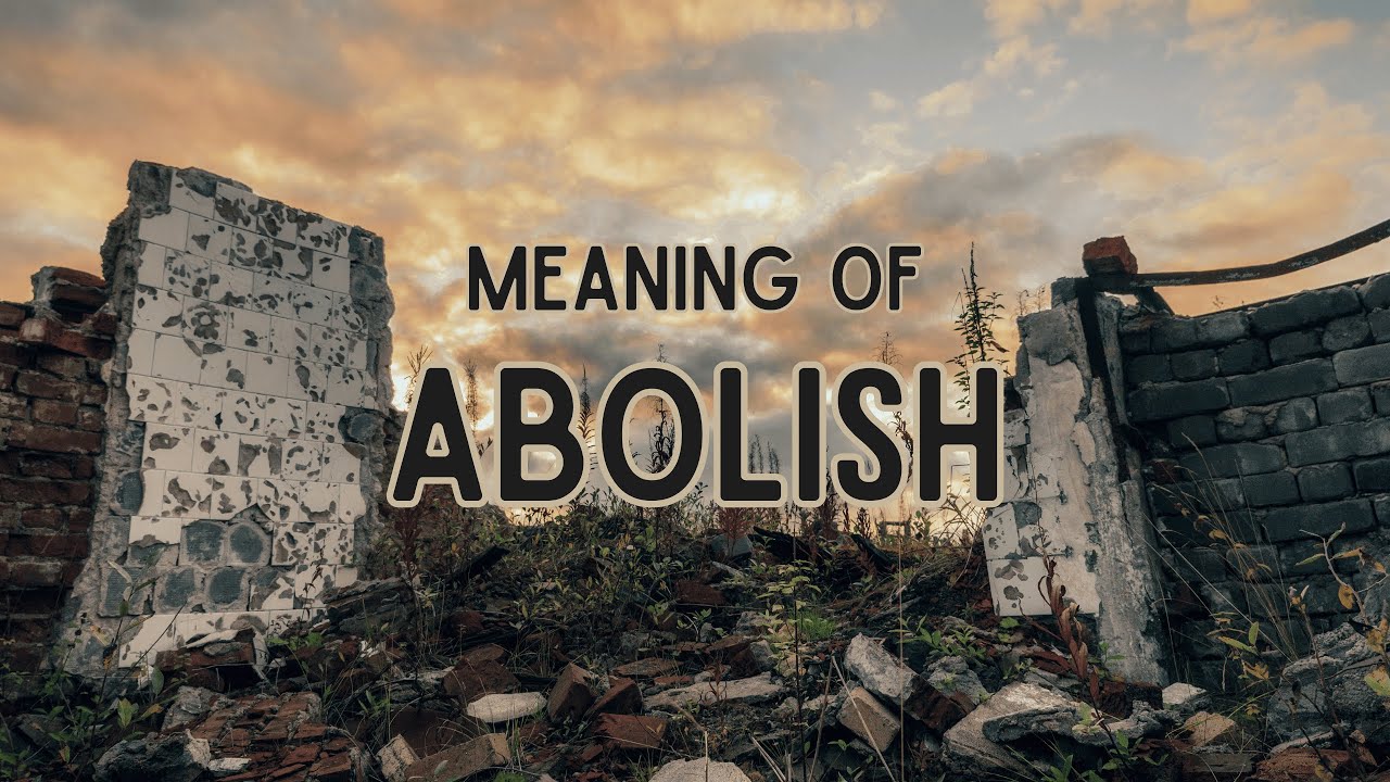 What is the meaning of Abolish?