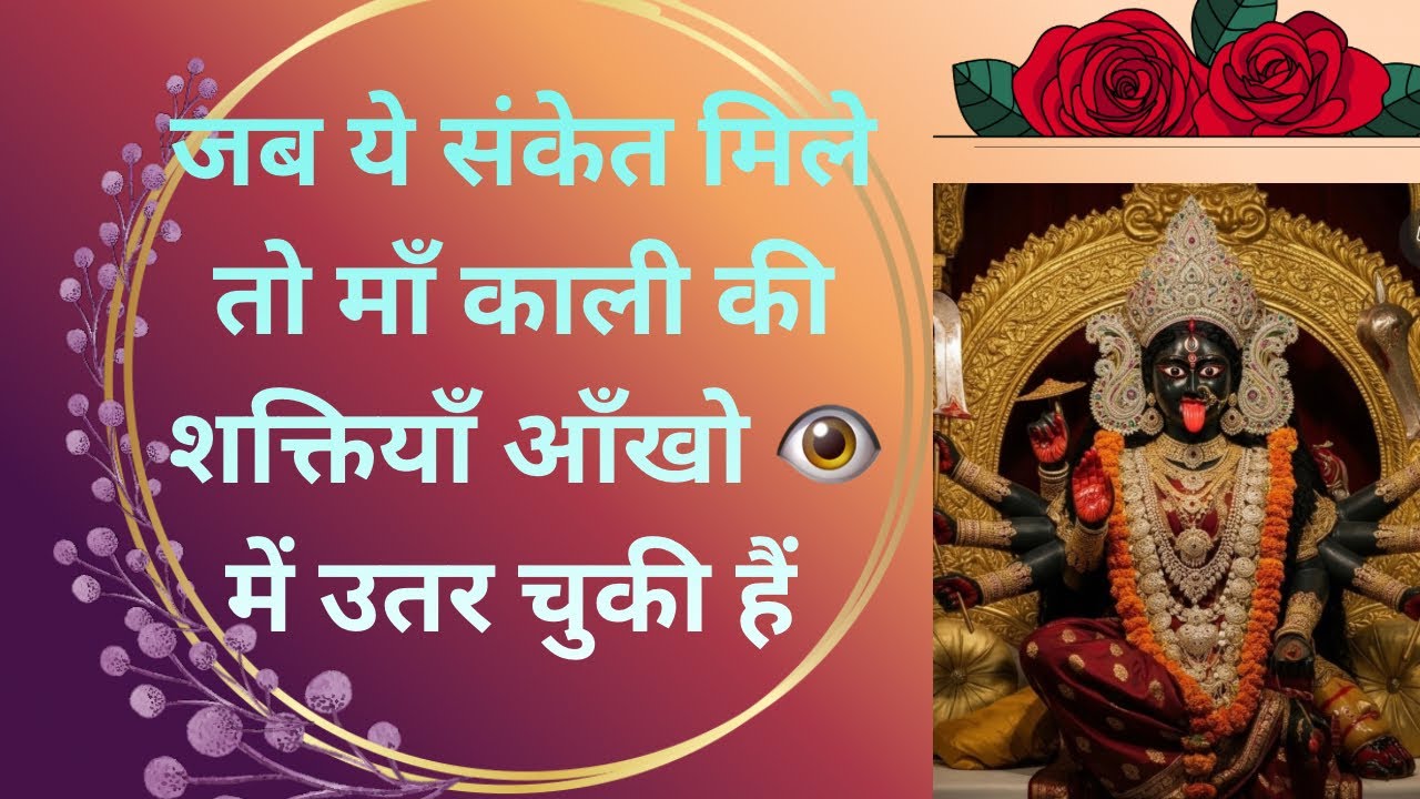 जब ये संकेत मिले तो माँ काली की शक्तियाँ आँखो में उतर चुकी हैं 