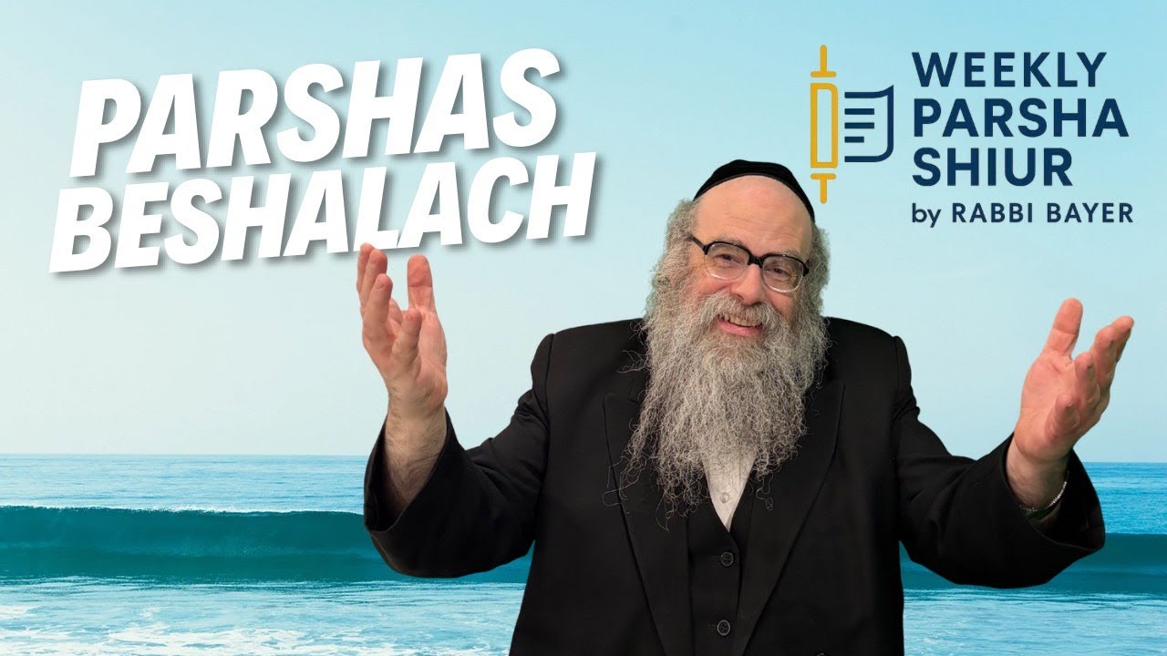 Rabbi Bayer – Parshas Beshalach: Shabbos Shira, Emuna & the Song of the Sea