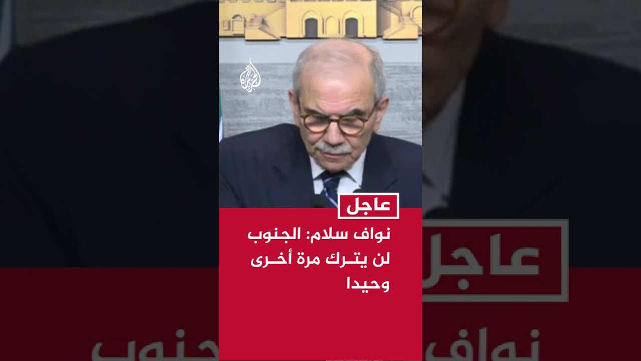 نواف سلام: الجنوب لن يترك مرة أخرى وحيدا في مواجهة الدمار