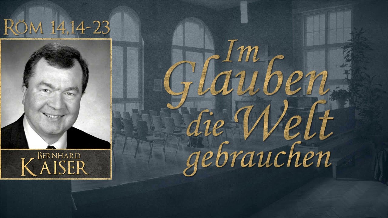 Im Glauben die Welt gebrauchen - Röm. 14,14-23 - Bernhard Kaiser