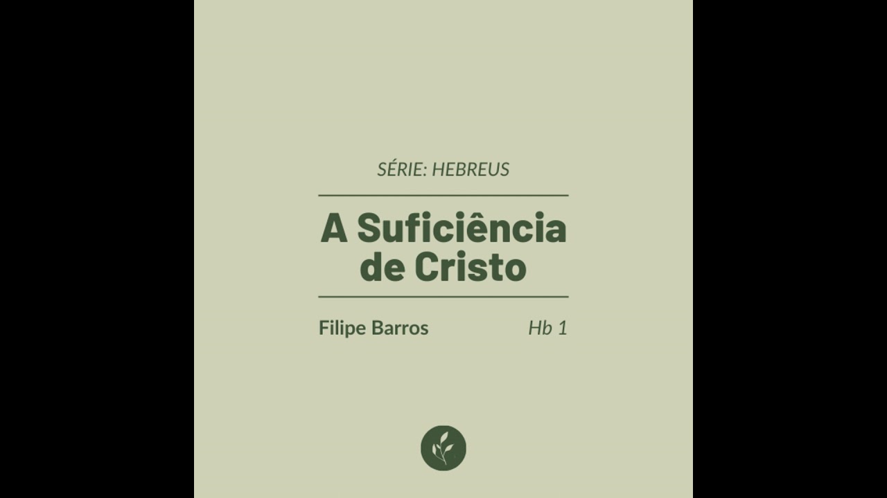 A Suficiência de Cristo - Hb 1 - Filipe Barros