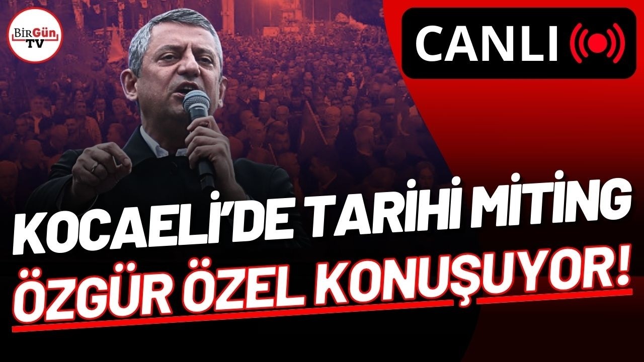 #CANLI | CHP'DEN KOCAELİ'DE TARİHİ MİTİNG: ÖZGÜR ÖZEL YURTTAŞLARA SESLENİYOR