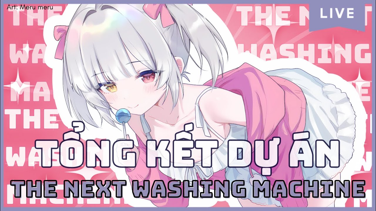 🍥🎀✨TỔNG KẾT DỰ ÁN THE NEXT WASHING MACHINE!!!