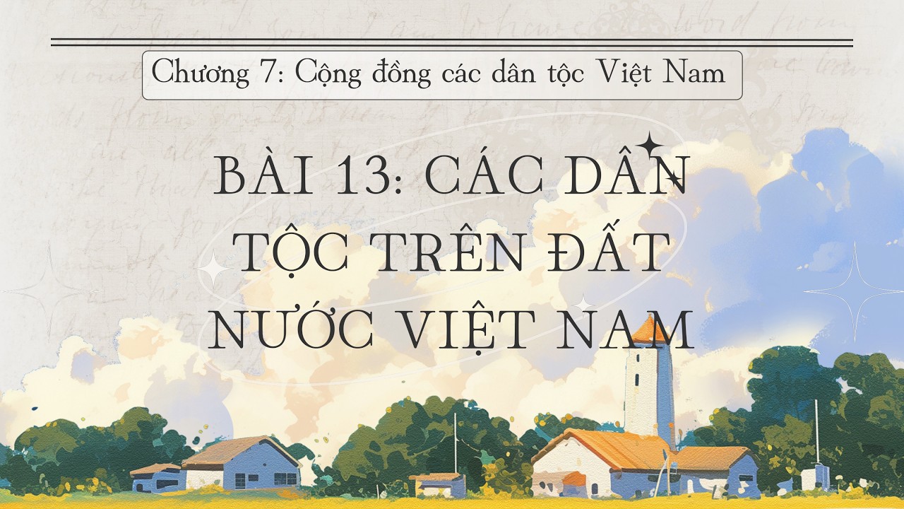 Lịch Sử 10 |Chương 7| Bài 13: ĐỜI SỐNG VẬT CHẤT VÀ TINH THẦN CỦA CỘNG ĐỒNG CÁC DÂN TỘC VIỆT NAM