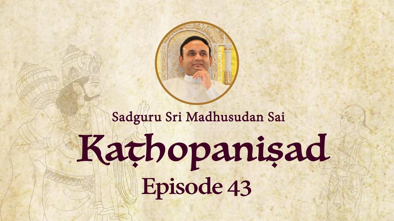 Kathopanishad - Episode 43 - The Infinite Potential Of A Mind Merged In Divinity
