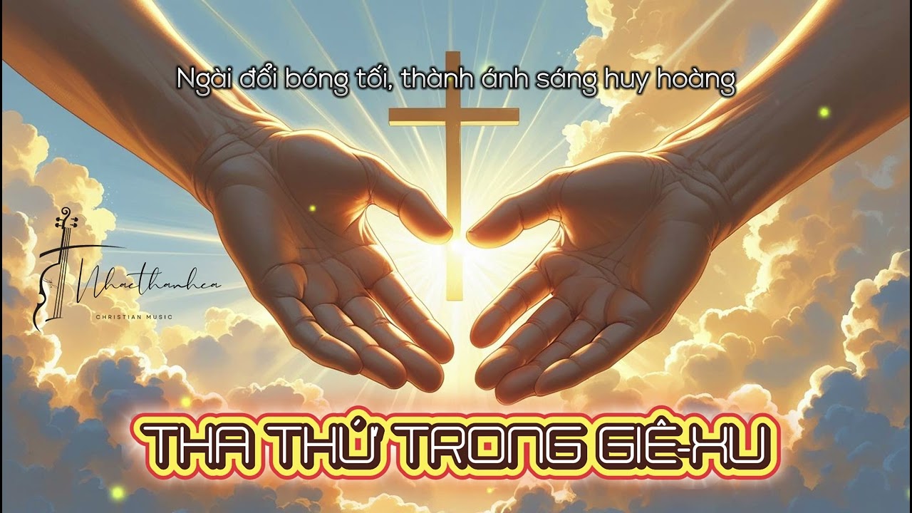 Tha Thứ Trong Giê-xu | Bài Hát Thánh Ca Tin Lành Cảm Động
