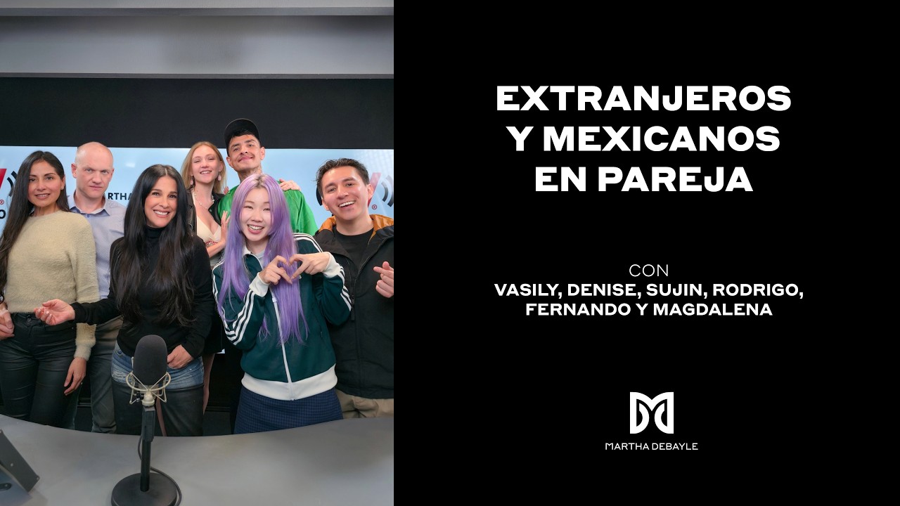 ¡AMOR SIN FRONTERAS! Relaciones de mexicanos con extranjeros | Martha Debayle