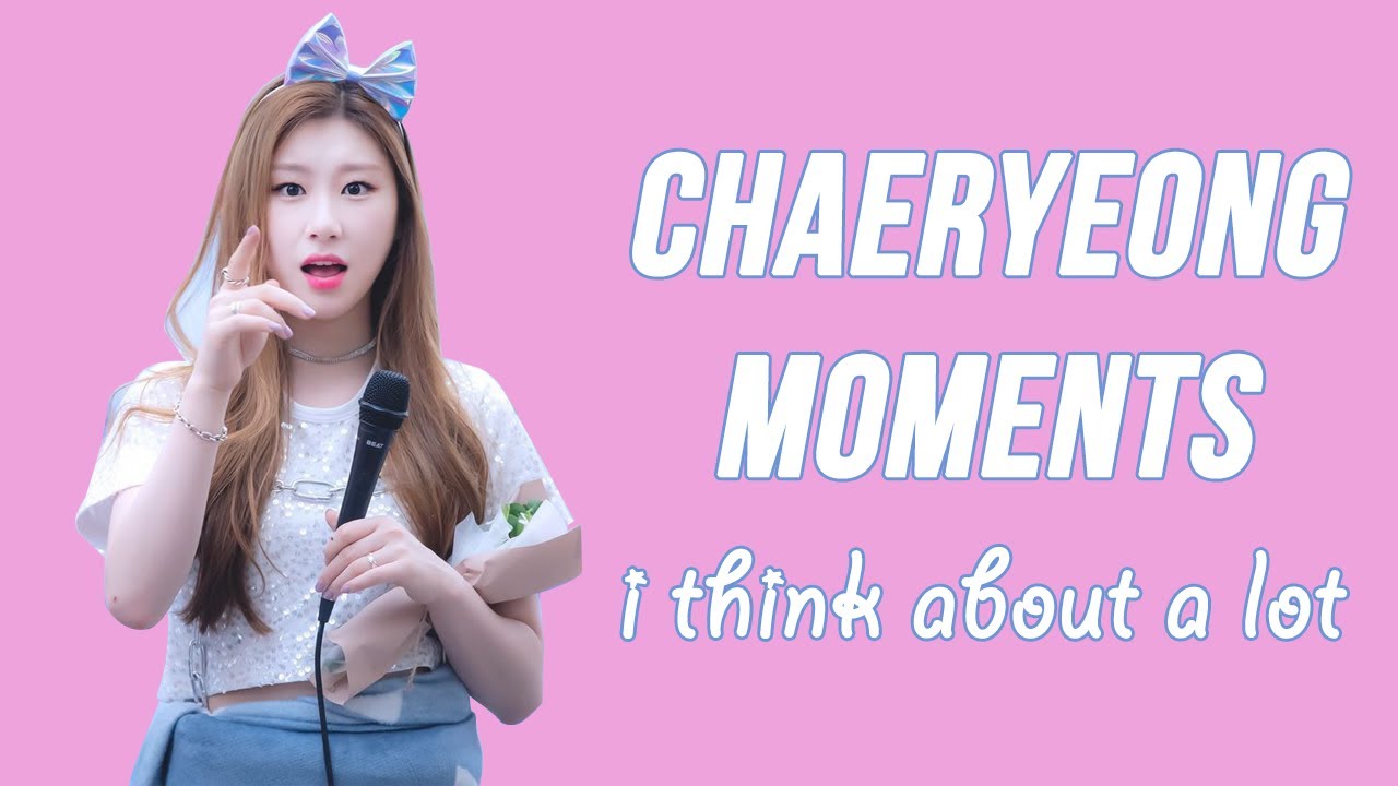 chaeryeong moments i think about a lot