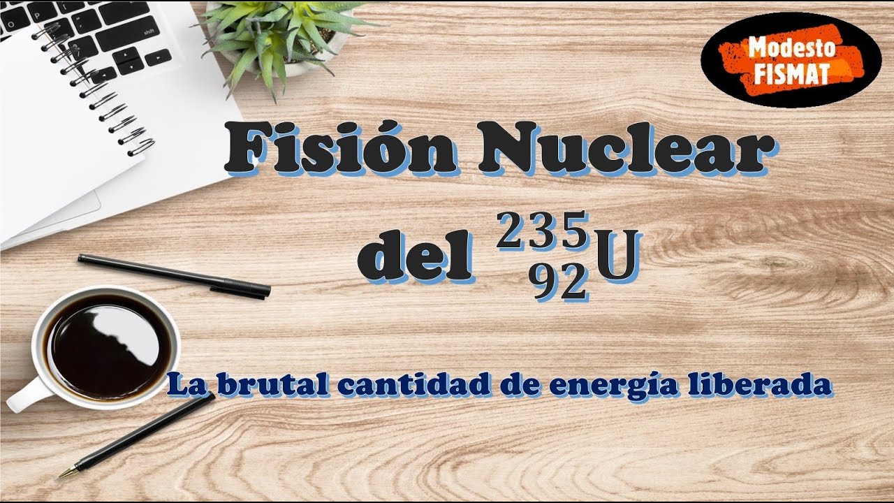 Fisión nuclear del U-235: La brutal cantidad de energía liberada