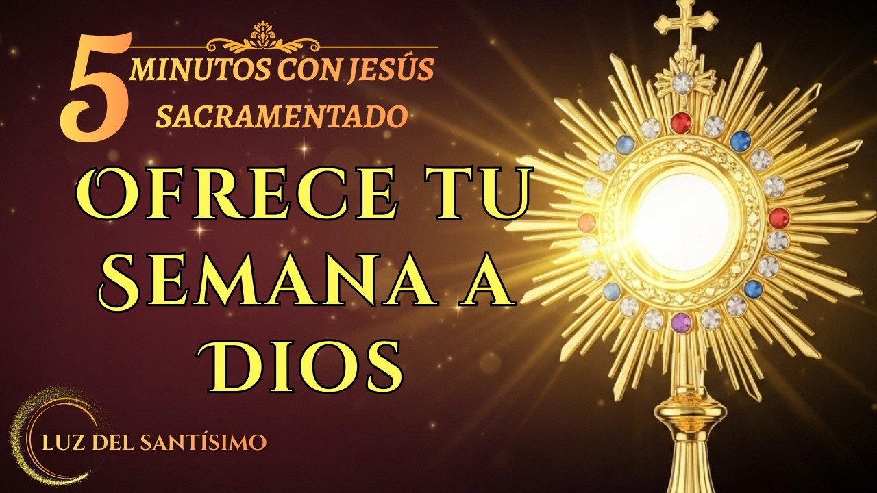 CINCO MINUTOS CON JESÚS SACRAMENTADO LUNES 16 DE FEBRERO