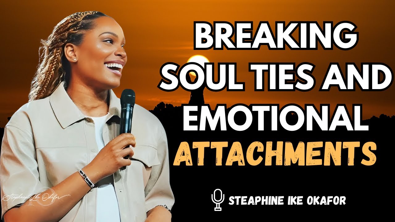 Breaking Soul Ties and Emotional Attachments &ndash; STEPHANIE IKE OKAFOR MOTIVATIONAL VIDEO