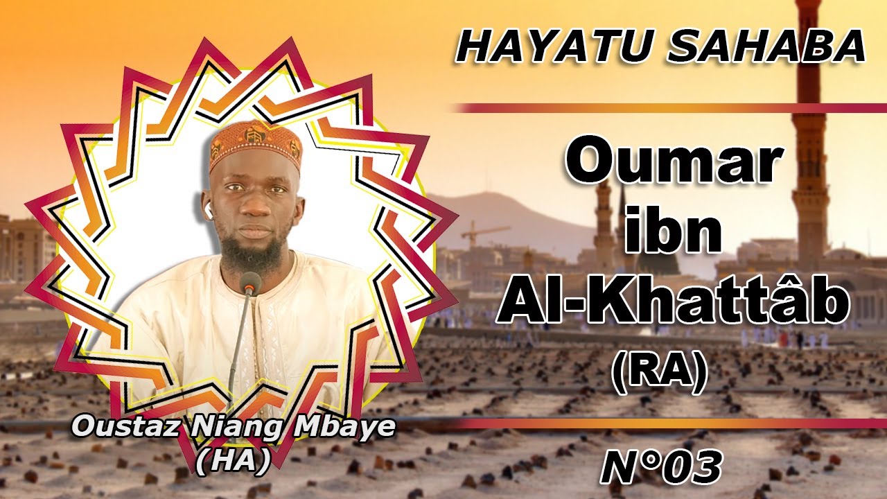 HAYATU SAHABA N°03 : Omar ibn al-Khattâb (RA) par Oustaz Niang Mbaye (HA)
