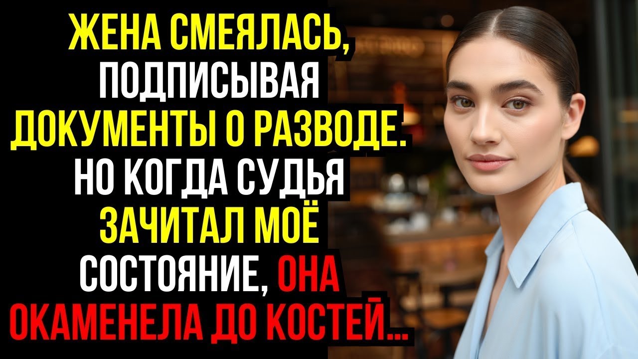 ЖЕНА СМЕЯЛАСЬ, подписывая ДОКУМЕНТЫ о РАЗВОДЕ. Но когда СУДЬЯ зачитал моё СОСТОЯНИЕ, она ОКАМЕНЕЛА.
