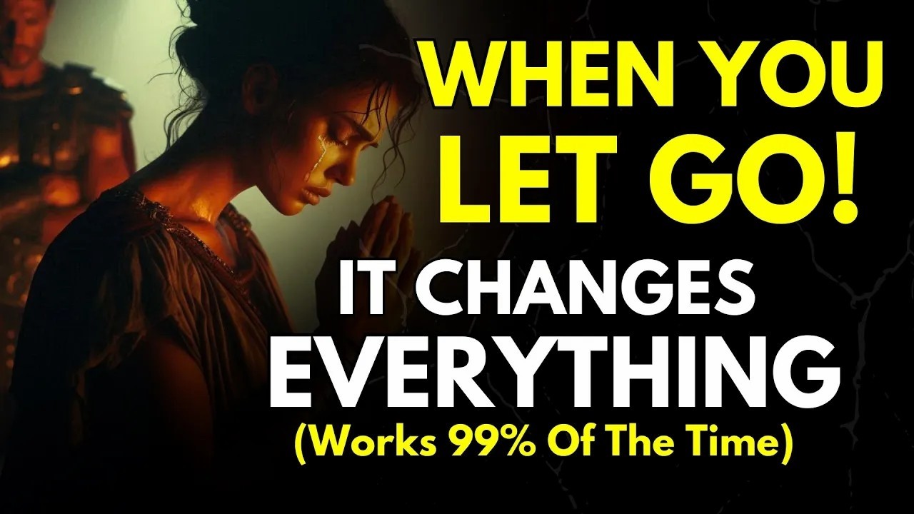 When You Let Them Go, Everything Changes Works 99% Of The Time   Stoicism