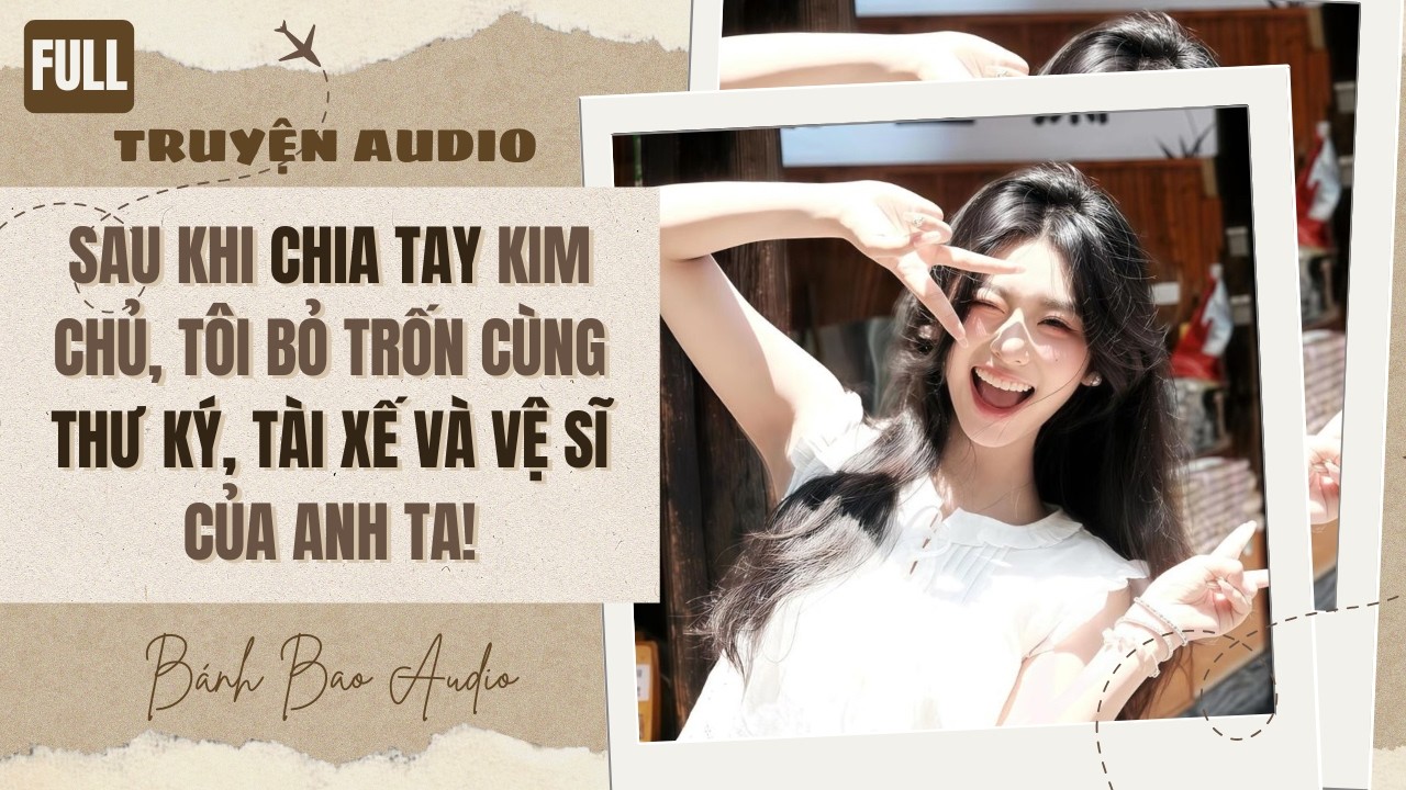 [FULL] SAU KHI CHIA TAY KIM CHỦ, TÔI BỎ TRỐN CÙNG THƯ KÝ, TÀI XẾ VÀ VỆ SĨ CỦA ANH TA! | Truyện AUDIO