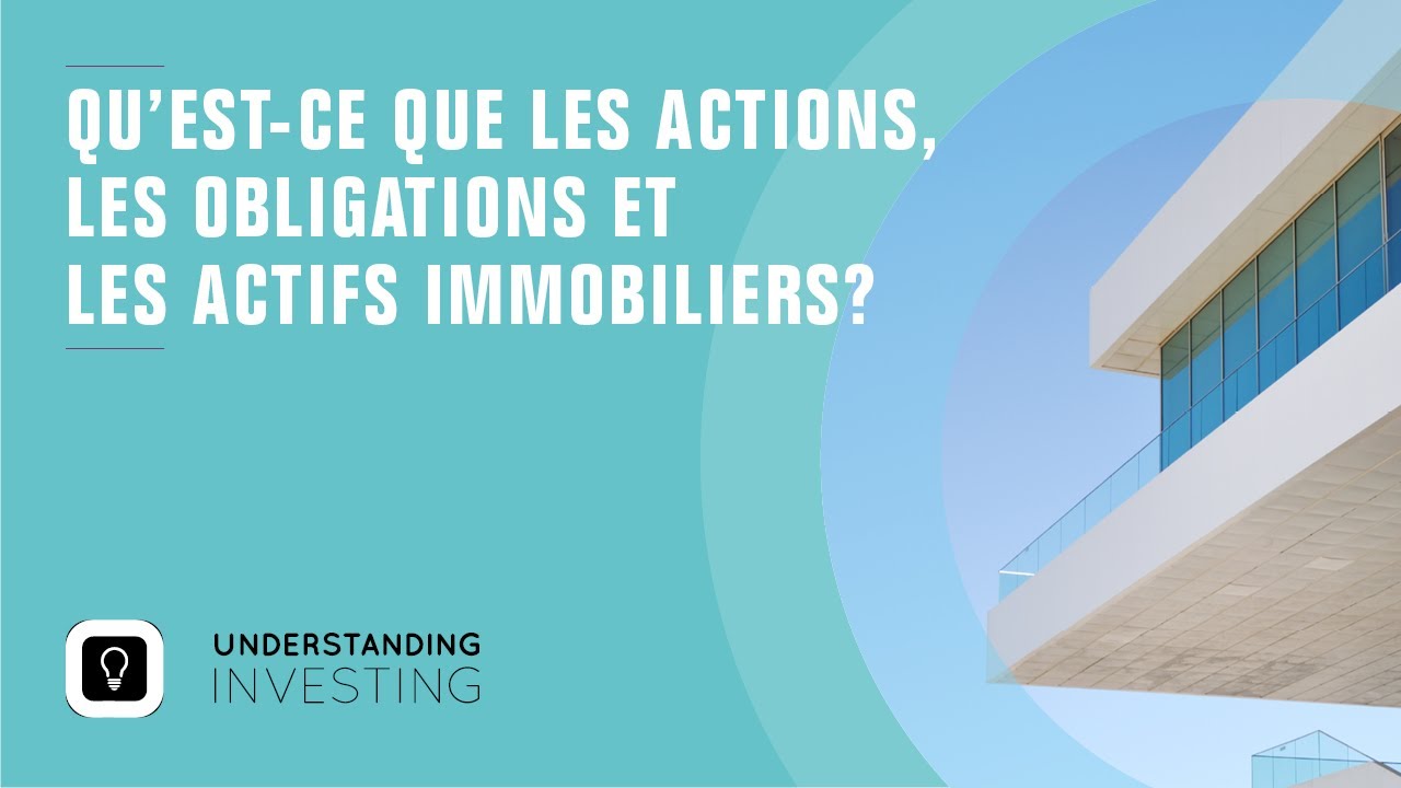 Qu'est-ce que les actions, les obligations et les actifs immobiliers?