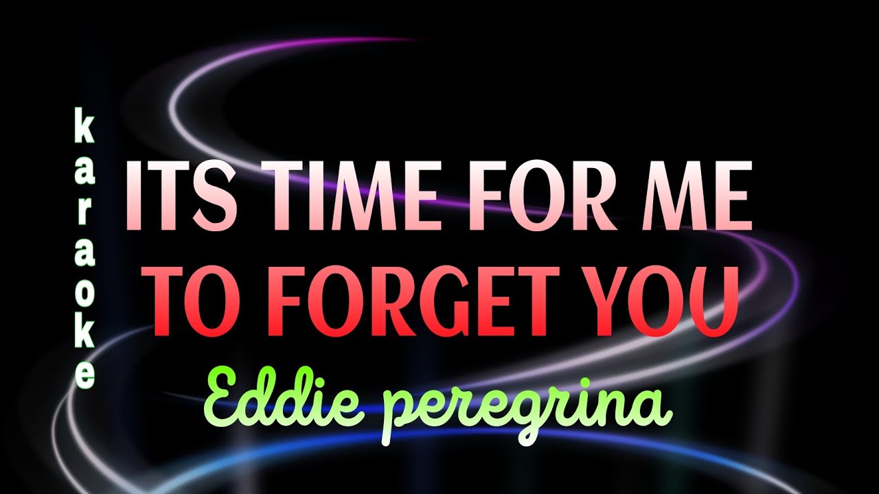 IT'S TIME FOR ME TO FORGET YOU Karaoke eddie peregrina