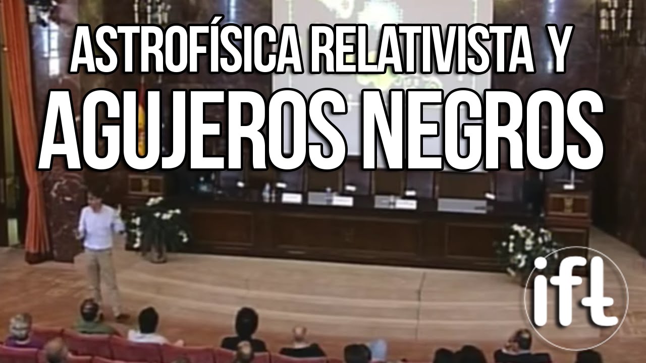 Astrofísica Relativista y agujeros negros: Observando lo invisible (Antxon Alberdi)