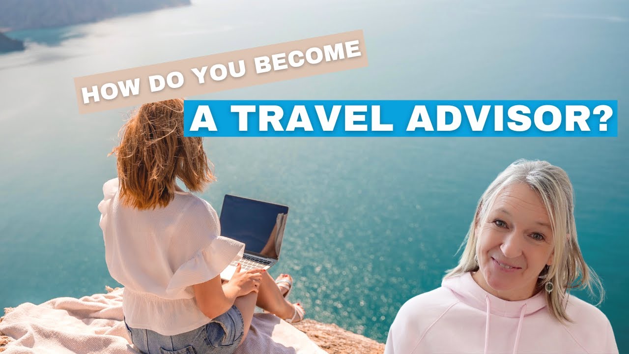 How to Become a Travel Advisor