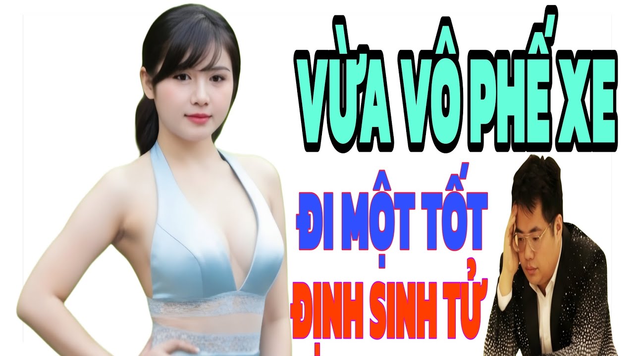 Độc Cờ Vừa Vô Phế Xe, Một Tốt Một Nước Định Thắng Bại Xem Là Giền