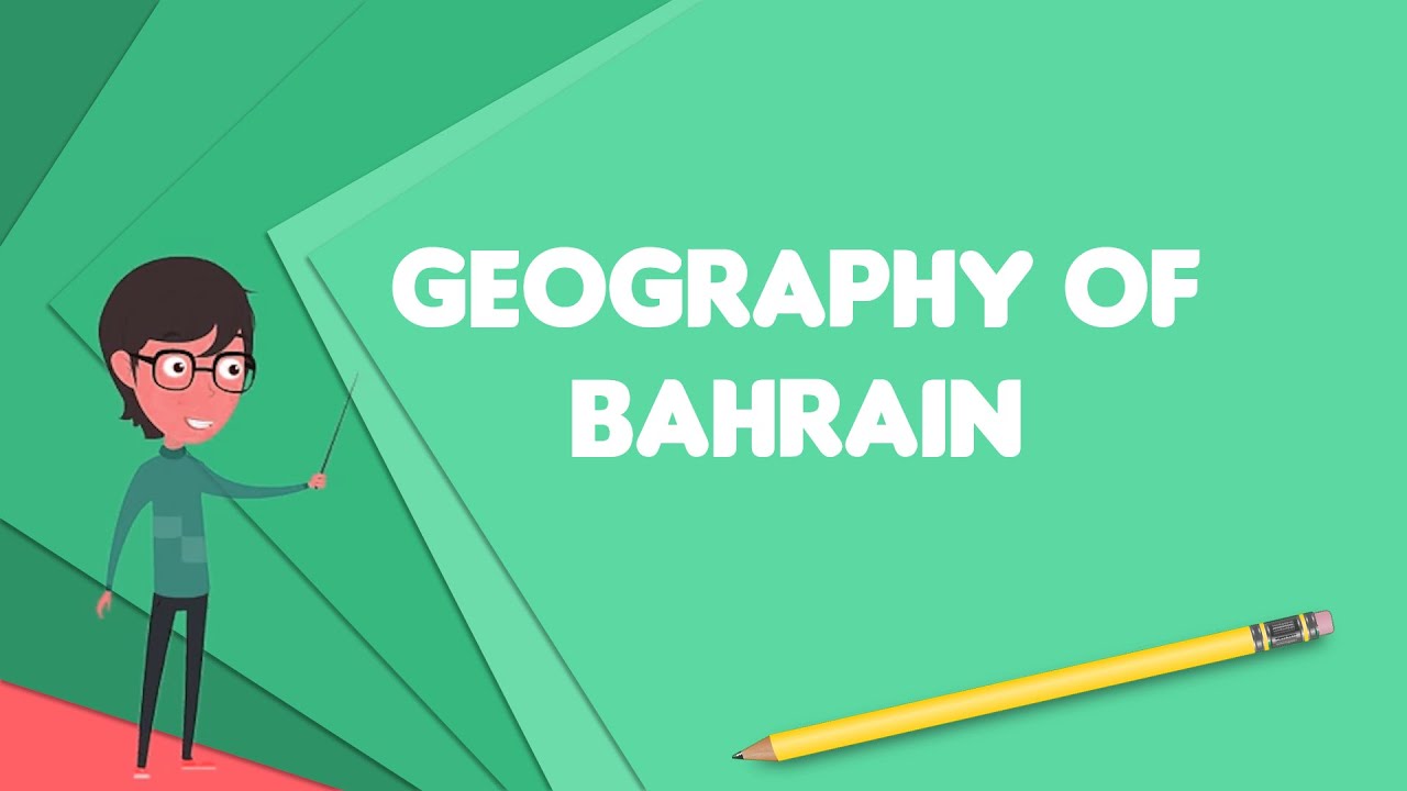 What is Geography of Bahrain?, Explain Geography of Bahrain, Define Geography of Bahrain