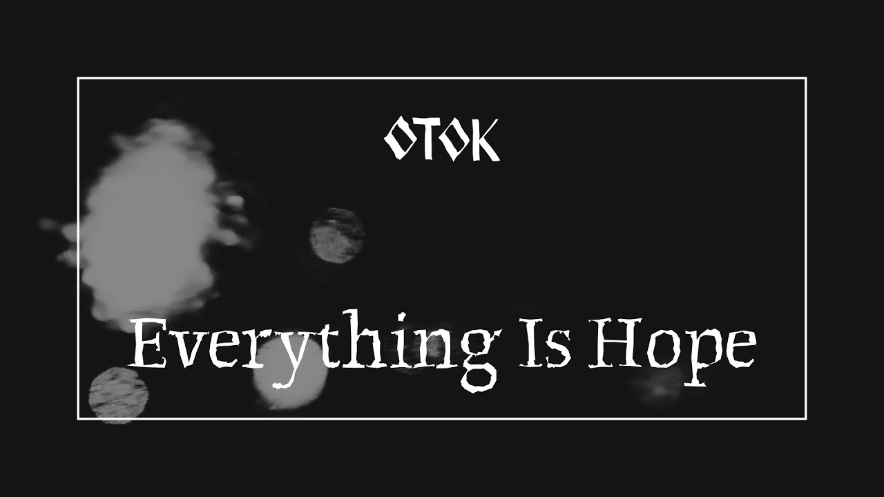 OTOK  - Everything Is Hope (visualizer)