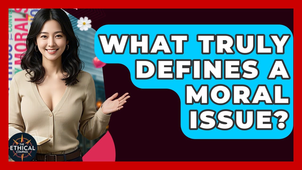 What Truly Defines A Moral Issue? - The Ethical Compass
