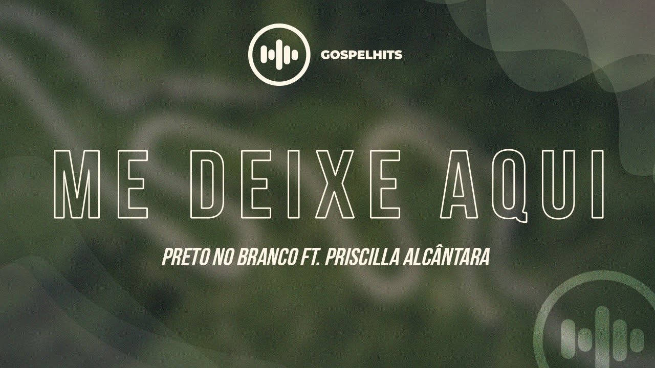Preto no Branco ft. Priscilla Alc&acirc;ntara - Me Deixe Aqui (LETRA) | Gospel HIts