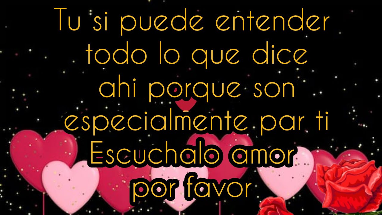 Tu si puede entender todo lo que dice ahi porque son especialmente par ti Escuchalo amor por favor