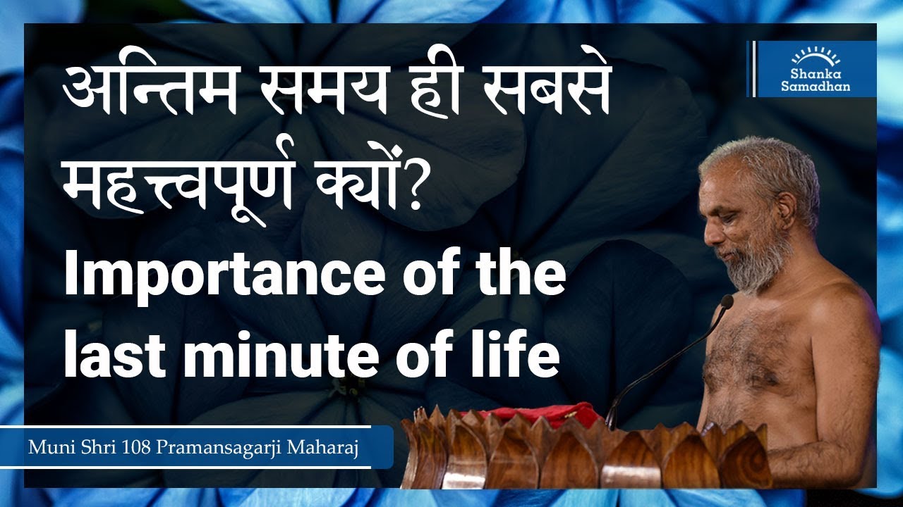 अन्तिम समय ही सबसे महत्त्वपूर्ण क्यों? Importance of last moments of life