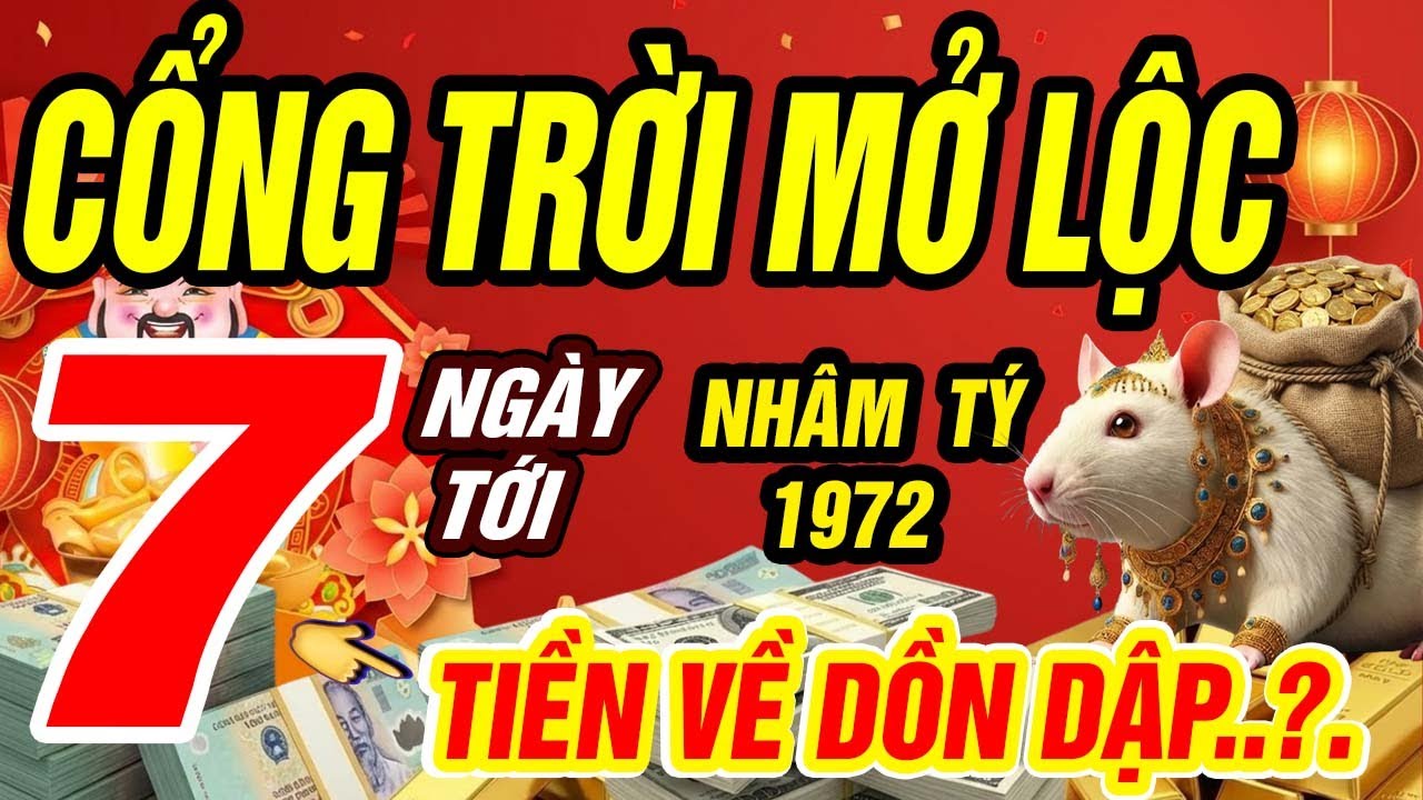 NHÂM TÝ 1972: Đúng 7 Ngày Tới Cổng Trời Mở Lộc, Tiền Về Dồn Dập