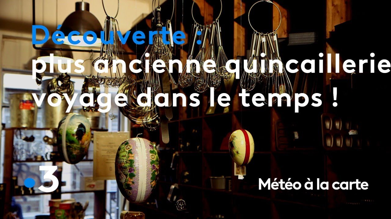 La plus ancienne quincaillerie de France, un voyage dans le temps - Météo à la carte
