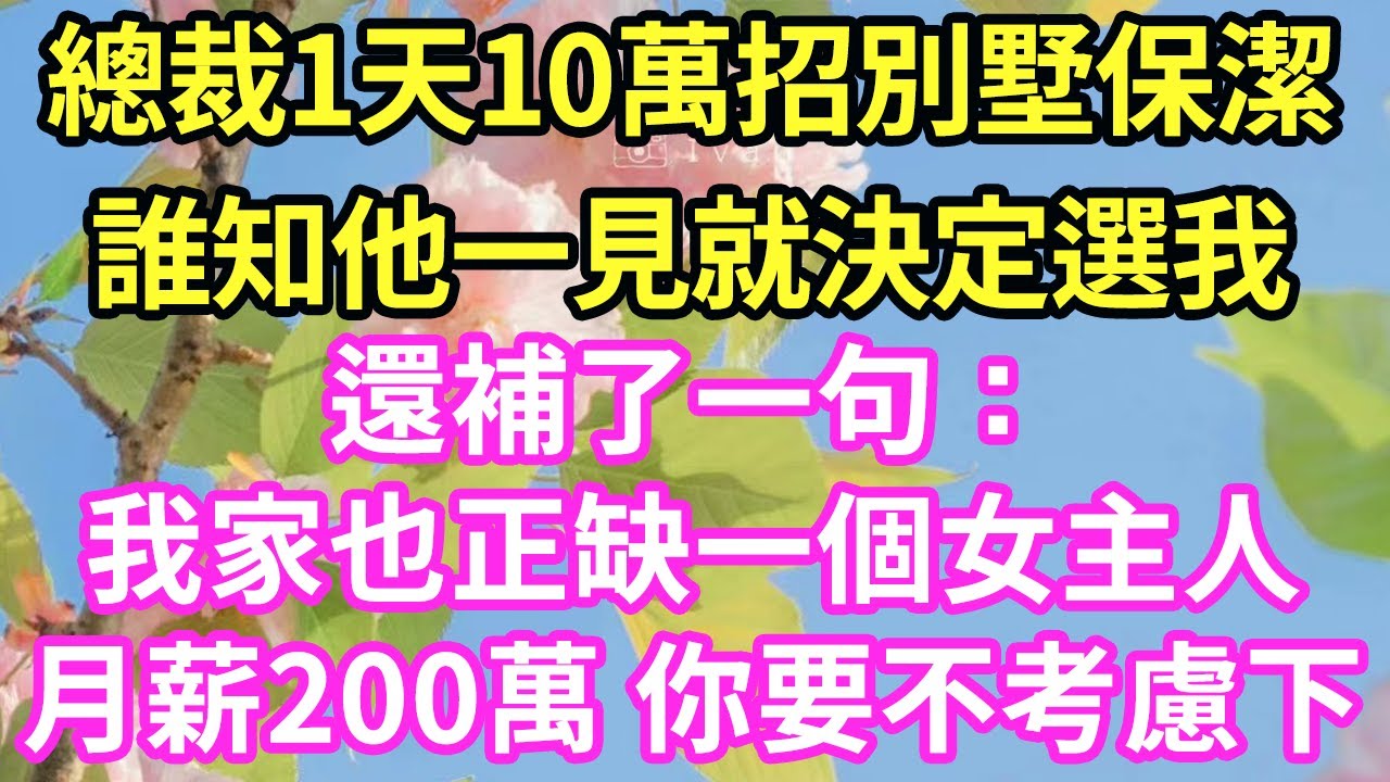 【超寵甜文來啦！！！】總裁1天10萬招別墅保潔誰知他一見就決定選我還補了一句：我家也正缺一個女主人月薪200萬 你要不考慮下#現言#總裁#甜文#故事 #言情#一口氣看完