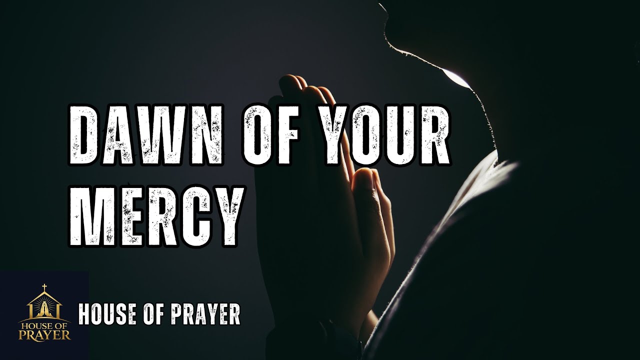 Dawn of Your Mercy | Powerful Morning Worship Song | House of Prayer