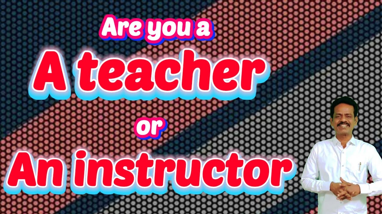 DIFFERENCES BETWEEN A TEACHER AND AN INSTRUCTOR (TEACH 2 EMPOWER - 34)