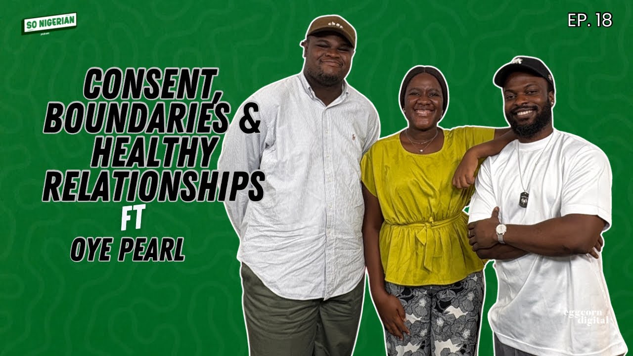 Consent, Boundaries & Healthy Relationships Ft Oye Pearl.