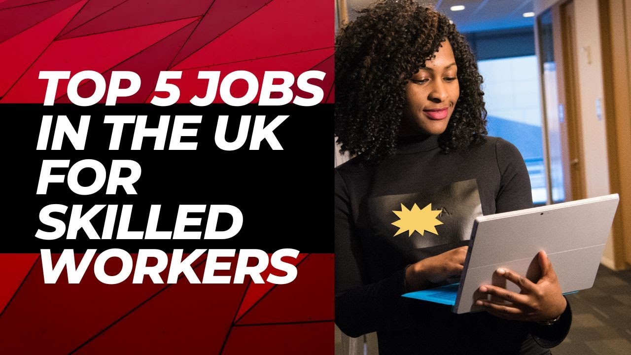 Top 5 jobs in the uk for skilled workers.