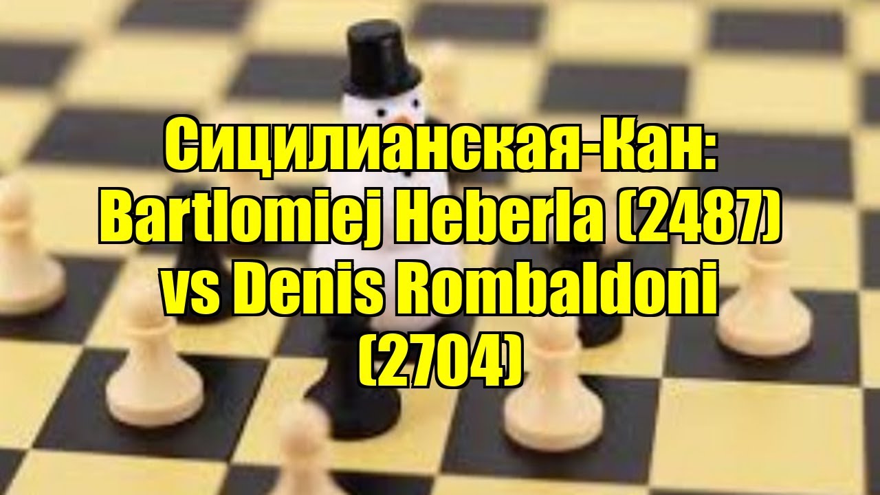 Сицилианская-Кан: Bartlomiej Heberla (2487) vs Denis Rombaldoni (2704)