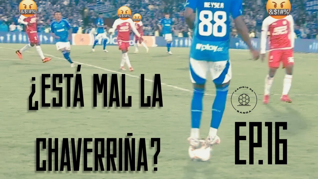 EP. 16: &iquest;EST&Aacute; MAL LA CHAVERRI&Ntilde;A? 🪄🤬⚽