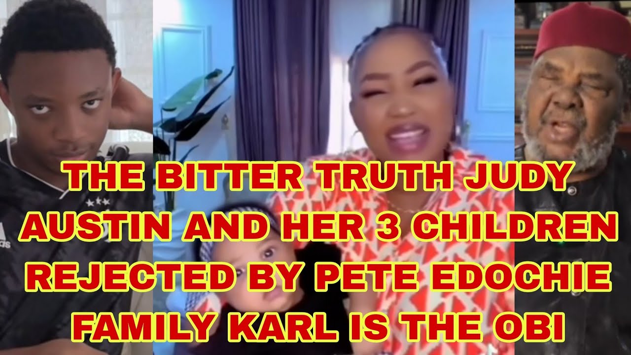 THE BITTER TRUTH JUDY AUSTIN 3 CHILDREN REJECTED BY PETE EDOCHIE FAMILY KARL EDOCHIE IS THE OBI 